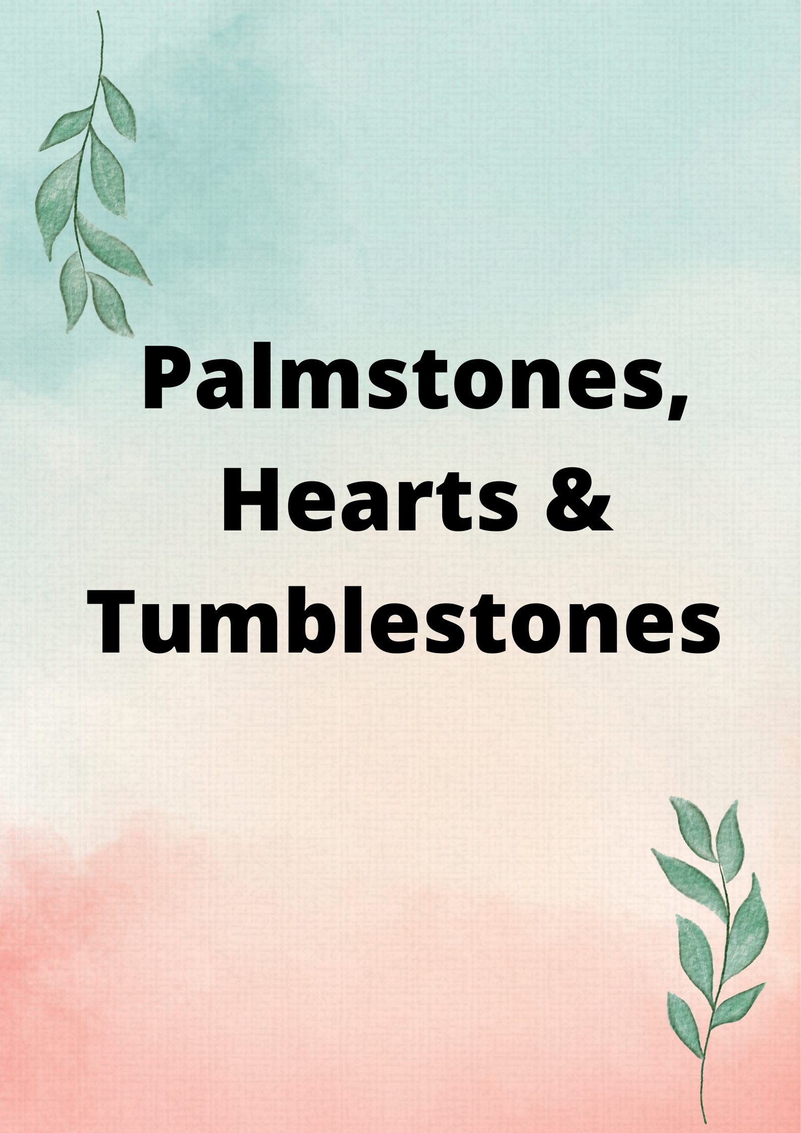 Palmstones, Hearts & Tumblestones